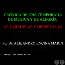  DE ZARZUELAS Y OPERETAS (I) - CRÓNICA DE UNA TEMPORADA DE MÚSICA Y DE ALEGRÍA - Por Dr. ALEJANDRO ENCINA MARÍN - Domingo, 16 de Febrero de 2014
